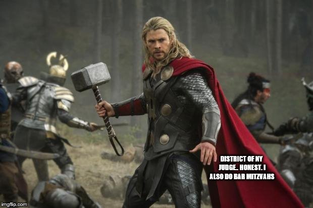 thor hammer | DISTRICT OF NY JUDGE.. HONEST. I ALSO DO BAR MITZVAHS | image tagged in thor hammer | made w/ Imgflip meme maker