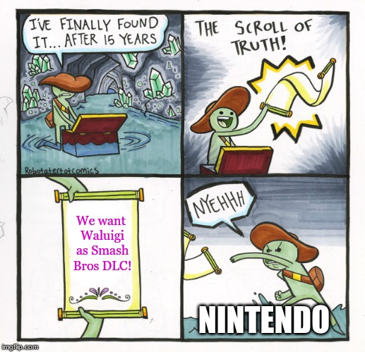 The Scroll Of Truth | We want Waluigi as Smash Bros DLC! NINTENDO | image tagged in memes,the scroll of truth | made w/ Imgflip meme maker