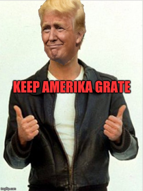 Fonzie Trump | KEEP AMERIKA GRATE | image tagged in fonzie trump | made w/ Imgflip meme maker