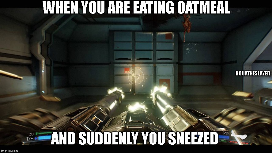 WHEN YOU ARE EATING OATMEAL; NOUATHESLAYER; AND SUDDENLY YOU SNEEZED | image tagged in memes | made w/ Imgflip meme maker