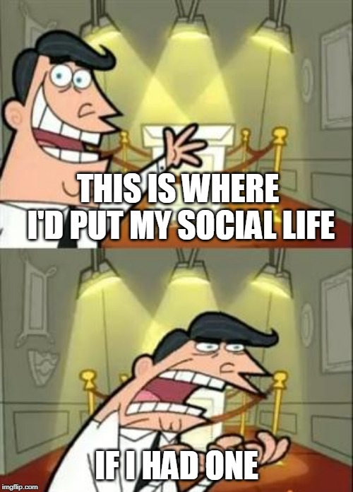 #AntiSocialNation! | THIS IS WHERE I'D PUT MY SOCIAL LIFE; IF I HAD ONE | image tagged in memes,this is where i'd put my trophy if i had one,antisocial | made w/ Imgflip meme maker