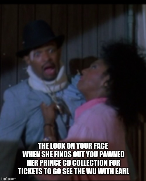 Lenny | THE LOOK ON YOUR FACE WHEN SHE FINDS OUT YOU PAWNED HER PRINCE CD COLLECTION FOR TICKETS TO GO SEE THE WU WITH EARL | image tagged in funny | made w/ Imgflip meme maker