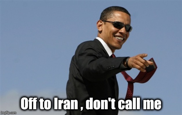 Cool Obama Meme | Off to Iran , don't call me | image tagged in memes,cool obama | made w/ Imgflip meme maker