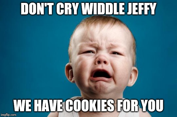 BABY CRYING | DON'T CRY WIDDLE JEFFY WE HAVE COOKIES FOR YOU | image tagged in baby crying | made w/ Imgflip meme maker