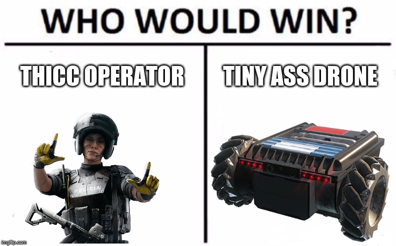 Who Would Win? | THICC OPERATOR; TINY ASS DRONE | image tagged in memes,who would win,rainbow six siege | made w/ Imgflip meme maker