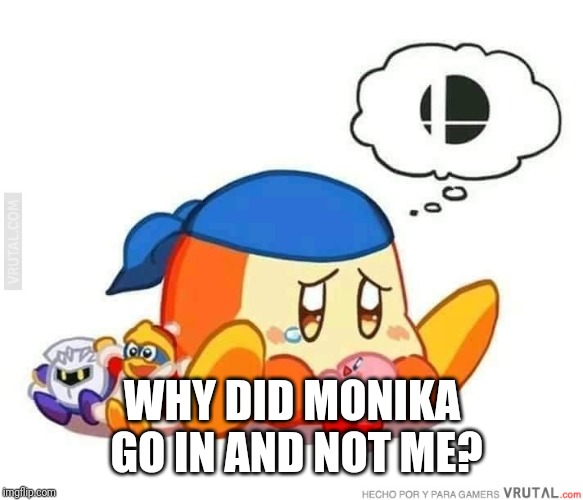 Sad bandana dee | WHY DID MONIKA GO IN AND NOT ME? | image tagged in sad bandana dee | made w/ Imgflip meme maker