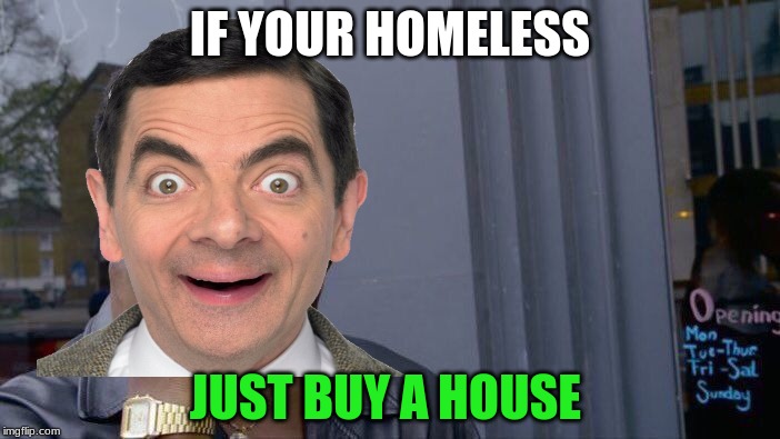 Roll Safe Think About It Meme | IF YOUR HOMELESS; JUST BUY A HOUSE | image tagged in memes,roll safe think about it | made w/ Imgflip meme maker