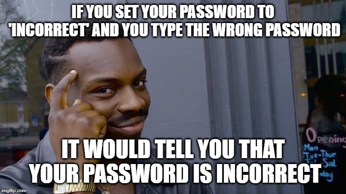 Roll Safe Think About It | IF YOU SET YOUR PASSWORD TO 'INCORRECT' AND YOU TYPE THE WRONG PASSWORD; IT WOULD TELL YOU THAT YOUR PASSWORD IS INCORRECT | image tagged in memes,roll safe think about it | made w/ Imgflip meme maker