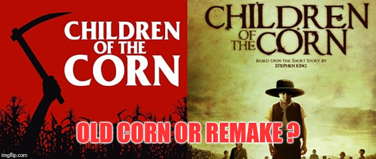 OLD CORN OR REMAKE ? | image tagged in horror,children of the corn,old,remake | made w/ Imgflip meme maker
