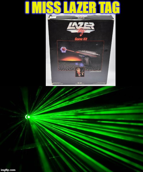 laser tag |  I MISS LAZER TAG | image tagged in laser tag | made w/ Imgflip meme maker