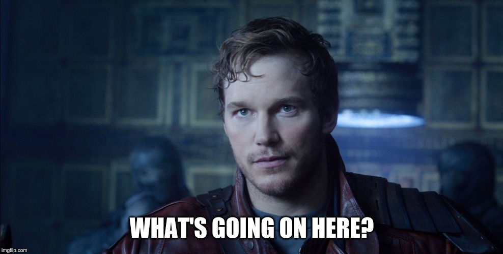 Starlord Meme | WHAT'S GOING ON HERE? | image tagged in starlord meme | made w/ Imgflip meme maker