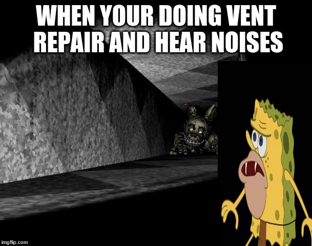 FnAF 3 | WHEN YOUR DOING VENT REPAIR AND HEAR NOISES | image tagged in fnaf 3 | made w/ Imgflip meme maker