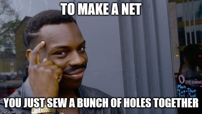 How to make a net | TO MAKE A NET; YOU JUST SEW A BUNCH OF HOLES TOGETHER | image tagged in memes,roll safe think about it,net,holes,sew | made w/ Imgflip meme maker
