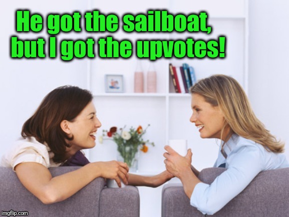 He got the sailboat,  but I got the upvotes! | made w/ Imgflip meme maker