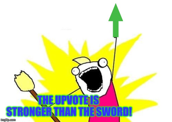 X All The Y Meme | THE UPVOTE IS STRONGER THAN THE SWORD! | image tagged in memes,x all the y | made w/ Imgflip meme maker