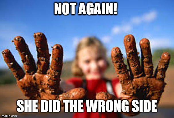 dirty hands | NOT AGAIN! SHE DID THE WRONG SIDE | image tagged in dirty hands | made w/ Imgflip meme maker