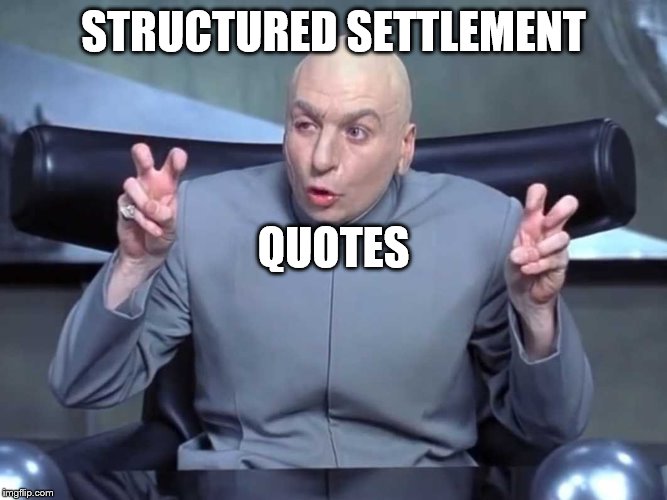 Dr Evil Quotes | STRUCTURED SETTLEMENT; QUOTES | image tagged in dr evil quotes | made w/ Imgflip meme maker