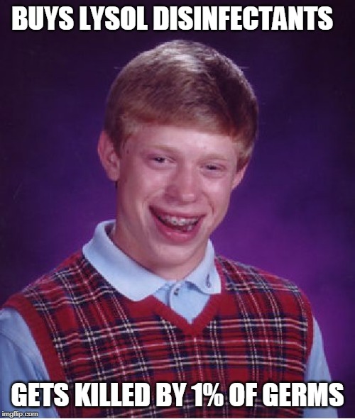 Bad Luck Brian | BUYS LYSOL DISINFECTANTS; GETS KILLED BY 1% OF GERMS | image tagged in memes,bad luck brian | made w/ Imgflip meme maker