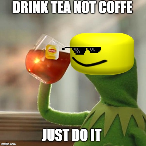 But That's None Of My Business Meme | DRINK TEA NOT COFFE; JUST DO IT | image tagged in memes,but thats none of my business,kermit the frog | made w/ Imgflip meme maker