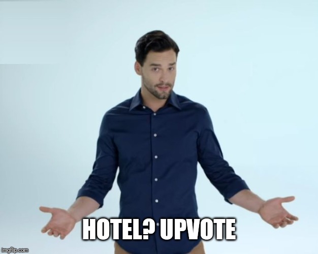 Hotel? Trivago | HOTEL? UPVOTE | image tagged in hotel trivago | made w/ Imgflip meme maker