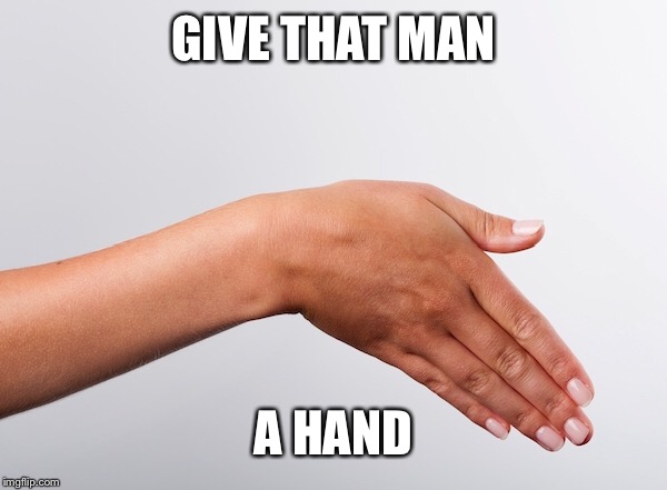 GIVE THAT MAN A HAND | made w/ Imgflip meme maker