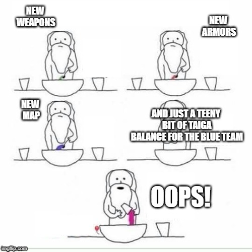 when god creating you | NEW ARMORS; NEW WEAPONS; AND JUST A TEENY BIT OF TAIGA BALANCE FOR THE BLUE TEAM; NEW MAP; OOPS! | image tagged in when god creating you | made w/ Imgflip meme maker