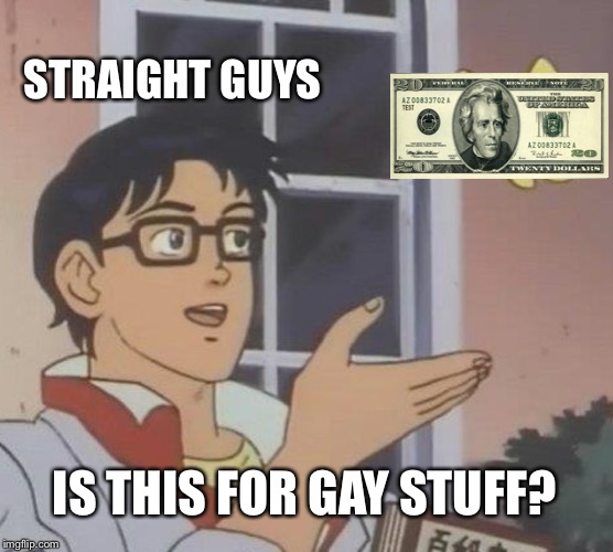 Is This A Pigeon Meme | STRAIGHT GUYS; IS THIS FOR GAY STUFF? | image tagged in memes,is this a pigeon | made w/ Imgflip meme maker
