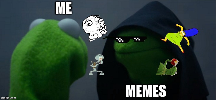 Evil Kermit Meme | ME; MEMES | image tagged in memes,evil kermit | made w/ Imgflip meme maker