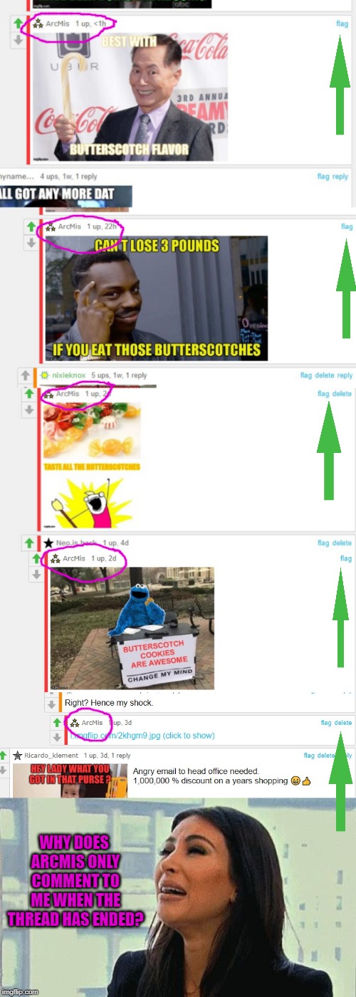 Clever prank if you're doing this on purpose!  I hate butterscotch! LOL | WHY DOES ARCMIS ONLY COMMENT TO ME WHEN THE THREAD HAS ENDED? | image tagged in nixieknox,memes,out of thread | made w/ Imgflip meme maker