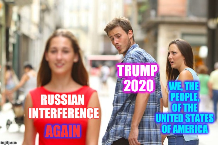 Motto's From The 70's, "I'll Do Anything Once ... Maybe Twice", And "When Good People Do Nothing Evil Thrives". | TRUMP 2020; WE, THE PEOPLE, OF THE UNITED STATES OF AMERICA; RUSSIAN INTERFERENCE; AGAIN | image tagged in memes,distracted boyfriend,trump unfit unqualified dangerous,obstruction of justice,trump russia collusion,lock him up | made w/ Imgflip meme maker