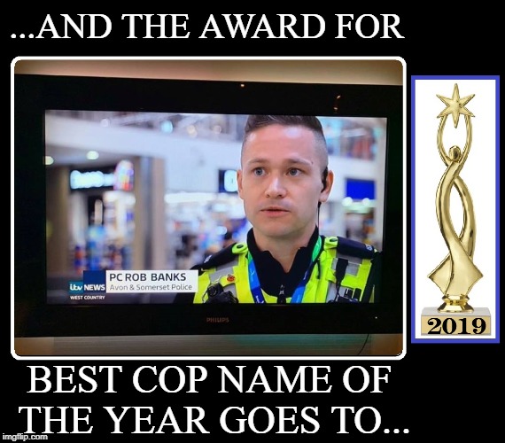 "I know what perps are thinking before they do." —Rob Banks | ...AND THE AWARD FOR; 2019; BEST COP NAME OF THE YEAR GOES TO... | image tagged in vince vance,bank robber,police officer,pc rob banks,a rose by any other name,what's in a name | made w/ Imgflip meme maker