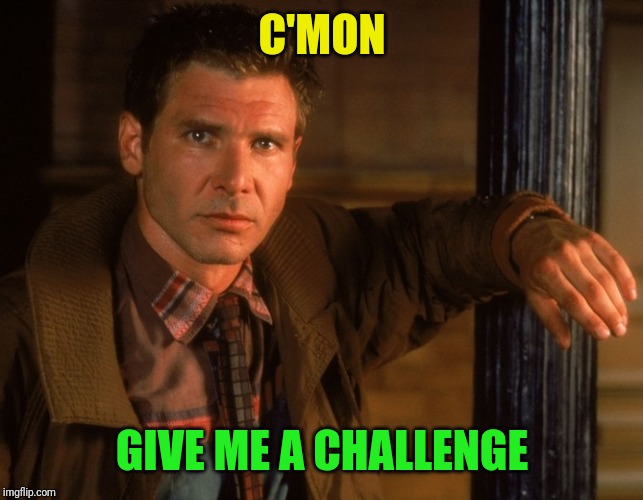 C'MON GIVE ME A CHALLENGE | made w/ Imgflip meme maker