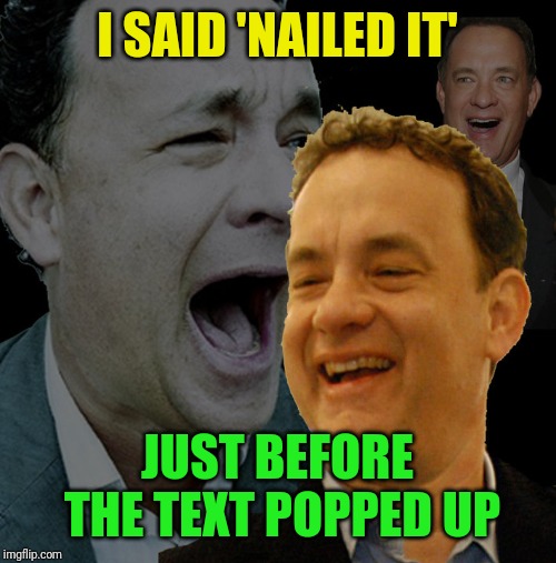 I SAID 'NAILED IT' JUST BEFORE THE TEXT POPPED UP | made w/ Imgflip meme maker