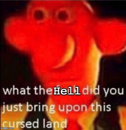 What the fuck did you just bring upon this cursed land | Hell | image tagged in what the fuck did you just bring upon this cursed land | made w/ Imgflip meme maker