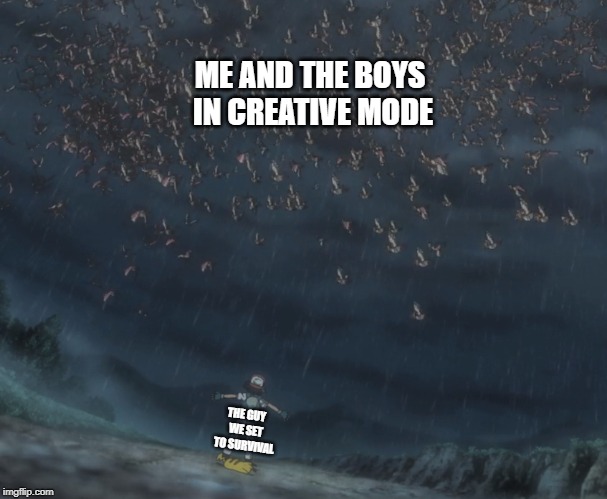 Me and thy boys mincraft | ME AND THE BOYS IN CREATIVE MODE; THE GUY WE SET TO SURVIVAL | image tagged in me and the boys | made w/ Imgflip meme maker