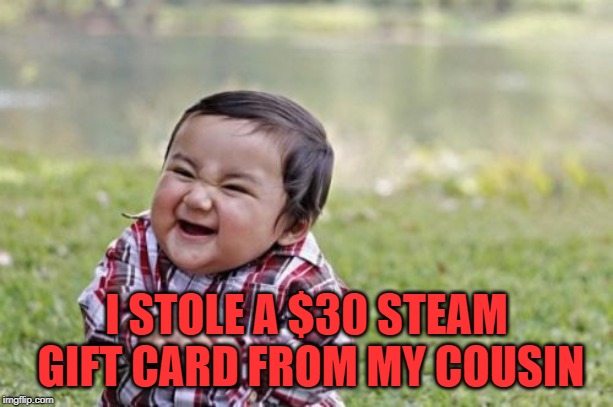 Evil Toddler | I STOLE A $30 STEAM GIFT CARD FROM MY COUSIN | image tagged in memes,evil toddler | made w/ Imgflip meme maker