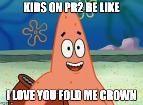 WELCOME TO GOPEAN | KIDS ON PR2 BE LIKE; I LOVE YOU FOLD
ME CROWN | image tagged in welcome to gopean | made w/ Imgflip meme maker