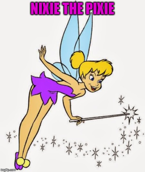 Tinkerbell | NIXIE THE PIXIE | image tagged in tinkerbell | made w/ Imgflip meme maker