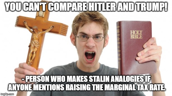 Conservatives be like | YOU CAN'T COMPARE HITLER AND TRUMP! - PERSON WHO MAKES STALIN ANALOGIES IF ANYONE MENTIONS RAISING THE MARGINAL TAX RATE. | image tagged in angry conservative,conservatives,conservative hypocrisy,stalin,hitler | made w/ Imgflip meme maker