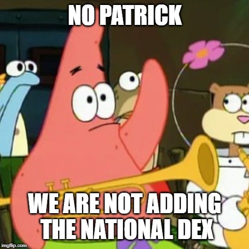 No Patrick | NO PATRICK; WE ARE NOT ADDING THE NATIONAL DEX | image tagged in memes,no patrick | made w/ Imgflip meme maker