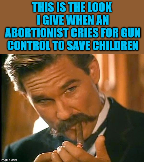 Children are children | THIS IS THE LOOK I GIVE WHEN AN ABORTIONIST CRIES FOR GUN CONTROL TO SAVE CHILDREN | image tagged in kurt russell,pro-life,pro life,gun control | made w/ Imgflip meme maker