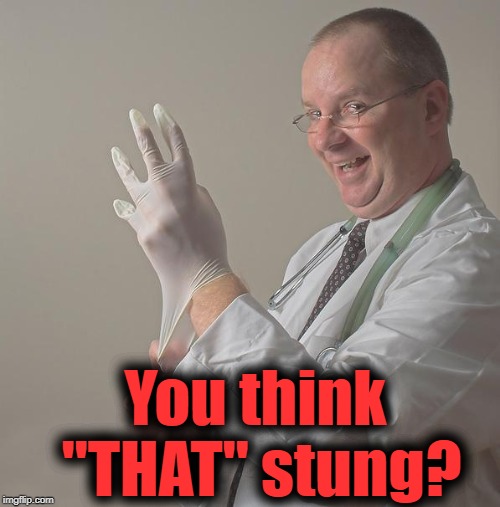 Insane Doctor | You think "THAT" stung? | image tagged in insane doctor | made w/ Imgflip meme maker