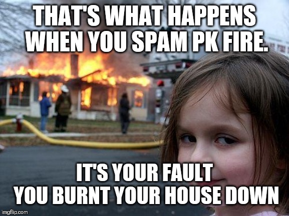 Disaster Girl | THAT'S WHAT HAPPENS WHEN YOU SPAM PK FIRE. IT'S YOUR FAULT YOU BURNT YOUR HOUSE DOWN | image tagged in memes,disaster girl,super smash bros | made w/ Imgflip meme maker