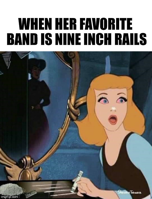 WHEN HER FAVORITE BAND IS NINE INCH RAILS | image tagged in cocaine | made w/ Imgflip meme maker