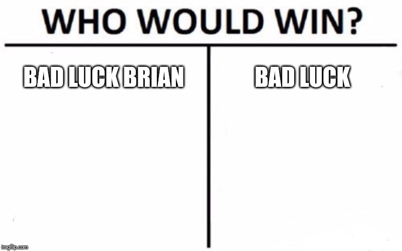 Who Would Win? Meme | BAD LUCK BRIAN; BAD LUCK | image tagged in memes,who would win | made w/ Imgflip meme maker