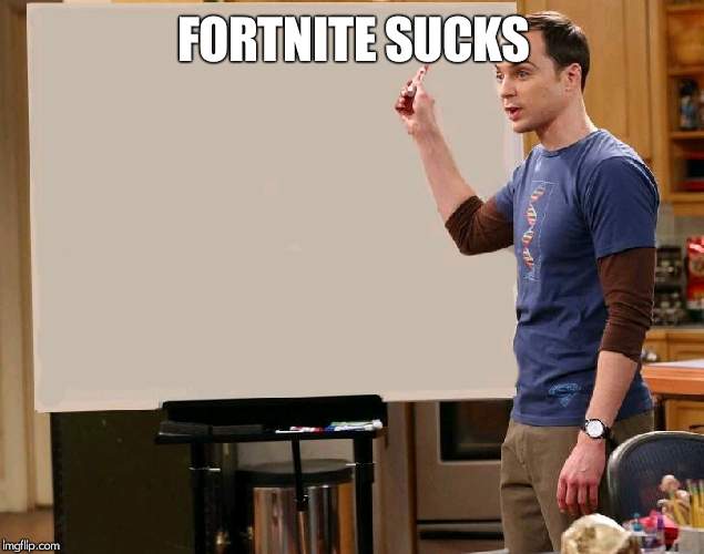 sheldon | FORTNITE SUCKS | image tagged in sheldon | made w/ Imgflip meme maker