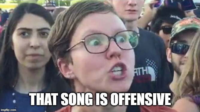 Social justice warrior | THAT SONG IS OFFENSIVE | image tagged in social justice warrior | made w/ Imgflip meme maker