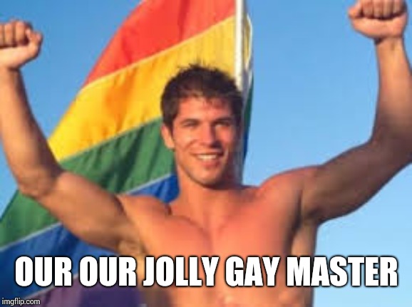Gay pride | OUR OUR JOLLY GAY MASTER | image tagged in gay pride | made w/ Imgflip meme maker