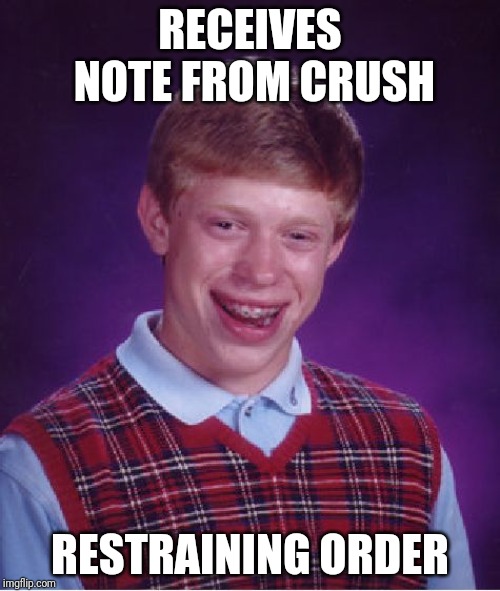 Bad Luck Brian | RECEIVES NOTE FROM CRUSH; RESTRAINING ORDER | image tagged in memes,bad luck brian | made w/ Imgflip meme maker