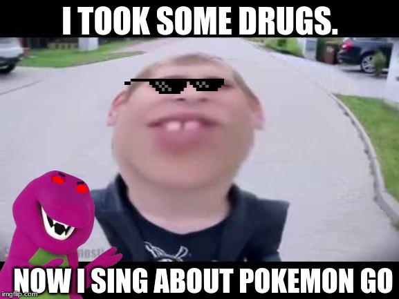 Pokemon go kid | I TOOK SOME DRUGS. NOW I SING ABOUT POKEMON GO | image tagged in pokemon go kid | made w/ Imgflip meme maker